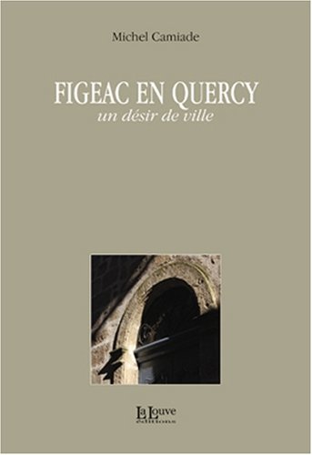 Beispielbild fr Figeac en Quercy : Un dsir de ville zum Verkauf von EPICERIE CULTURELLE