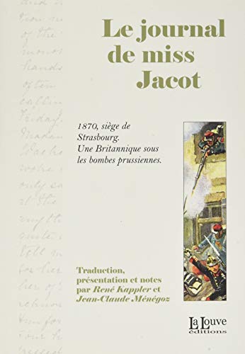 Beispielbild fr Le journal de Miss Jacot: 1870, sige de Strasbourg : une Britannique sous les bombes prussiennes [Broch] Miss Jacot; Kappler, Ren et Menegoz, Jean-Claude zum Verkauf von BIBLIO-NET