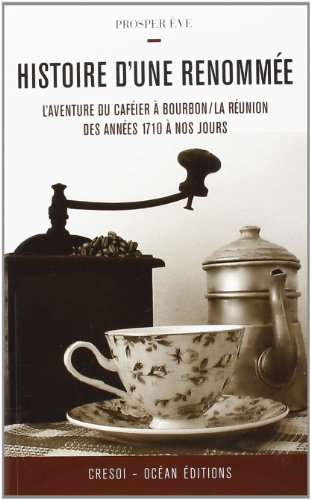 Histoire d'une renommÃ©e - l'aventure du cafÃ©ier Ã: Bourbon-la RÃ©union des annÃ©es 1710 Ã  nos jours (9782916533148) by [???]
