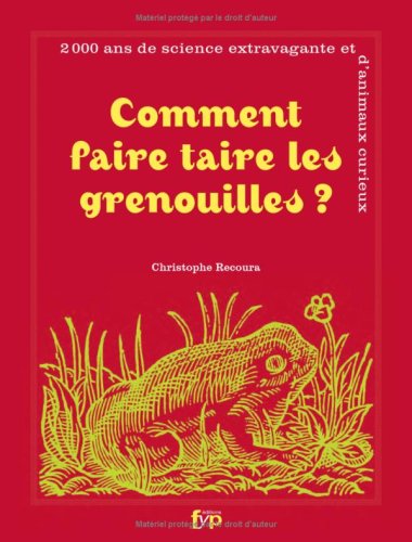Stock image for Comment faire taire les Grenouilles? 2000 ans de science extravagante et d'animaux curieux for sale by Ammareal