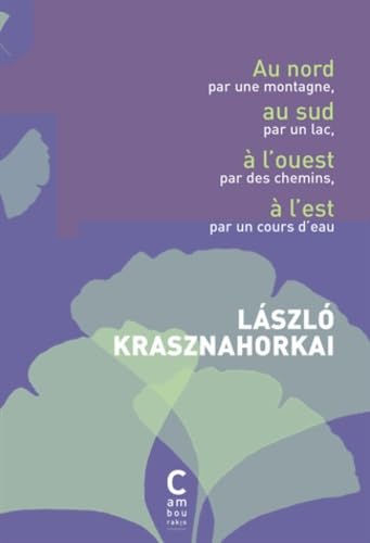 Imagen de archivo de Au nord par une montagne, au sud par un lac,  l'ouest par les chemins,  l'est par un cours d'eau Krasznahorkai, Lszl and Dufeuilly, Jolle a la venta por Librairie LOVE