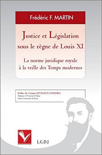 9782916606255: JUSTICE ET LGISLATION SOUS LE RGNE DE LOUIS XI - LA NORME JURIDIQUE ROYALE  L