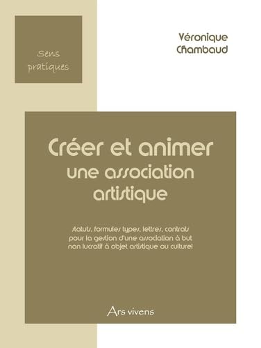 9782916613147: Crer et animer une association artistique: statuts, formules types, contrats pour la gestion d'une association  but non lucratif  objet artistique ou culturel