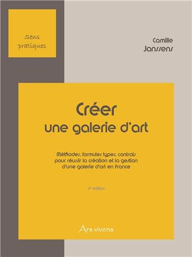 9782916613338: Crer une galerie d'art: Mthodes, formules types, contrats pour russir la cration et la gestion d'une galerie d'art en France