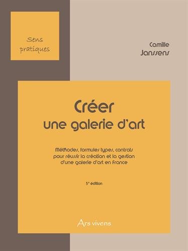 9782916613369: Crer une galerie d'art: Mthodes, formules types, contrats pour russir la cration et la gestion d'une galerie d'art en France