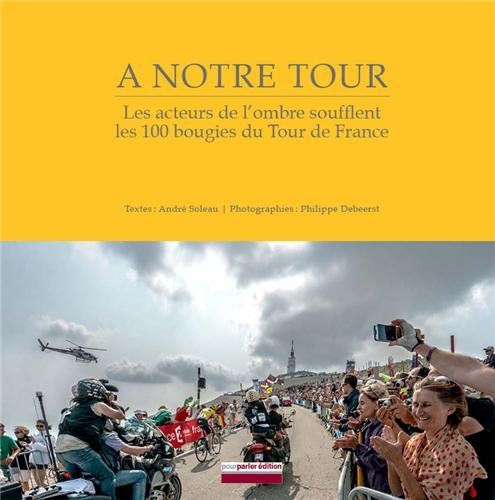 Stock image for A notre tour, le livre qui parle de vous: Les acteurs de l'ombre soufflent les 100 bougies du Tour de France for sale by Ammareal