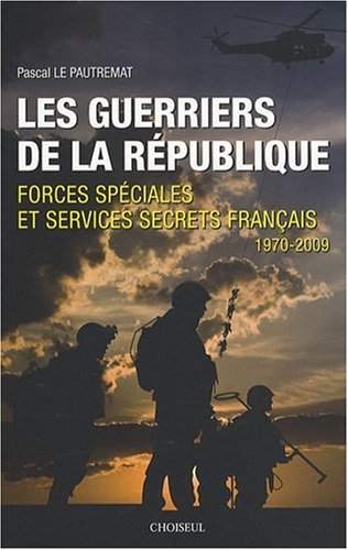Beispielbild fr Les Guerriers de la Rpublique, Forces spciales et services secrets franais 1970-2009 zum Verkauf von medimops