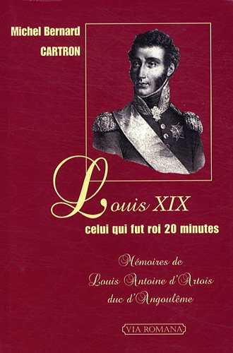 Stock image for Louis Xix, Celui Qui Fut Roi 20 Minutes : Mmoires De Louis-antoine D'artois, Duc D'angoulme for sale by RECYCLIVRE