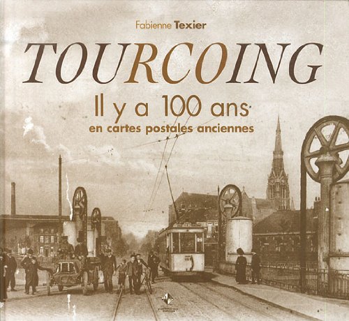 9782916757988: Tourcoing il y a 100 ans: il y a 100 en cartes postales anciennes