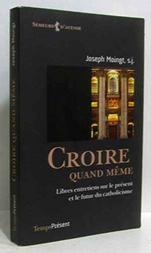 Croire quand mÃªme: Libres entretiens sur le prÃ©sent et le futur du catholicisme (9782916842103) by MOINGT, Joseph