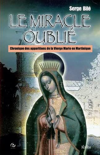 Stock image for Le miracle oubli: Chroniques des apparitions de la vierge marie en Martinique for sale by Gallix