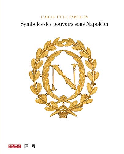 Stock image for L'aigle Et Le Papillon : Symboles Des Pouvoirs Sous Napolon, 1800-1815 : Exposition, Paris, Arts D for sale by RECYCLIVRE