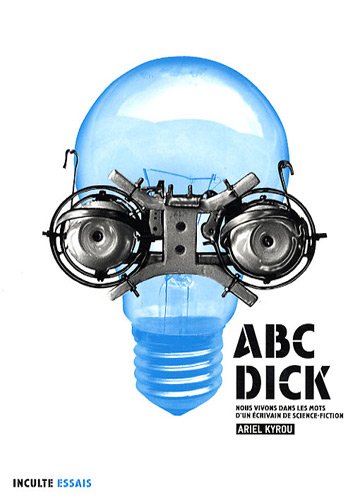 Beispielbild fr Abc Dick : Nous Vivons Dans Les Mots D'un crivain De Science-fiction zum Verkauf von RECYCLIVRE