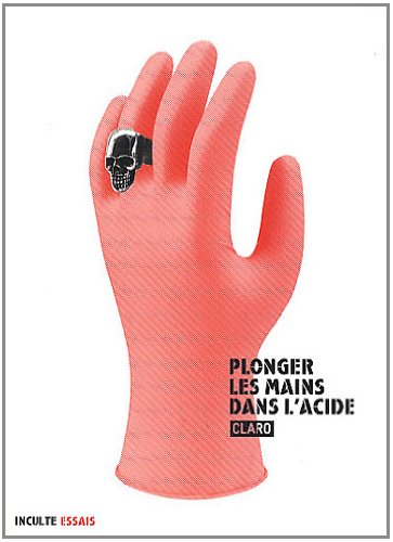 Plonger les mains dans l'acide (French Edition) (9782916940557) by Christophe Claro
