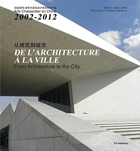 Stock image for De l'architecture  la ville - Arte Charpentier en Chine 2002 - 2012. From Architecture to the City. for sale by Ammareal