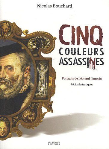 Stock image for Cinq couleurs assassines : Portraits de Lonard Limosin for sale by Ammareal