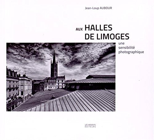 Stock image for Aux Halles de Limoges une Sensibilite Photographique for sale by medimops