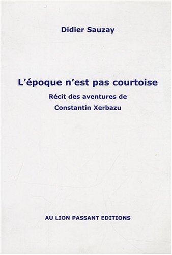 Stock image for L'EPOQUE N'EST PAS COURTOISE: R cit des aventures de Constantin Xerbazu for sale by WorldofBooks