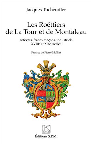 9782917232231: Les Roëttiers de La Tour et de Montaleau: orfèvres, francs-maçons, industriels - XVIIIe et XIXe siècle