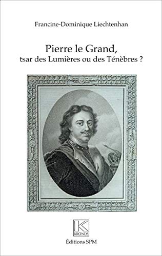 Beispielbild fr Pierre Le Grand: Tsar des Lumires ou des Tnbres (French Edition) zum Verkauf von Gallix