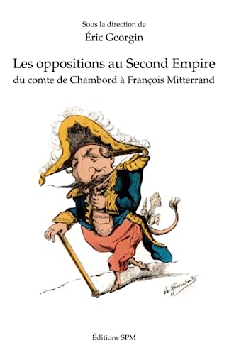 Beispielbild fr Les oppositions au Second Empire: Du comte de Chambord  Franois Mitterrand (French Edition) zum Verkauf von Gallix