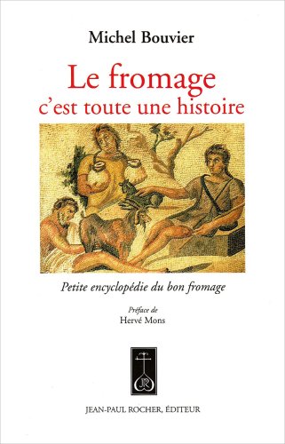 9782917411131: Le fromage, c'est toute une histoire: Petite encyclopdie du bon fromage