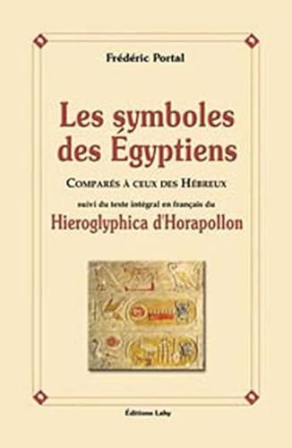 Stock image for Les symboles des gyptiens - Compars  ceux des hbreux: suivi du texte intgral en franais du Hieroglyphica d'Horapollon (French Edition) for sale by GF Books, Inc.