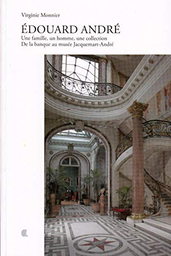 Stock image for Edouard Andr : Une Famille, Un Homme, Une Collection : De La Banque Au Muse Jacquemart-andr for sale by RECYCLIVRE