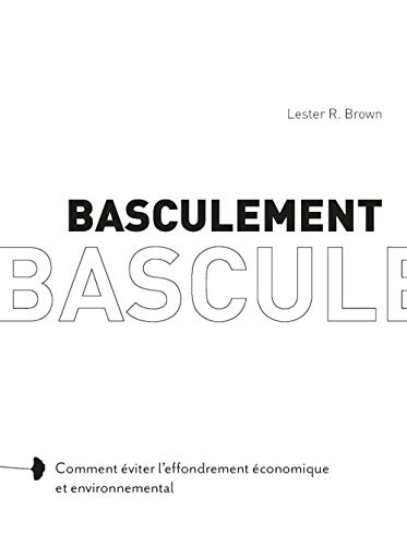 Basculement â€“ Comment Ã©viter l'effondrement Ã©conomique et en (9782917770337) by BROWN, Lester R.