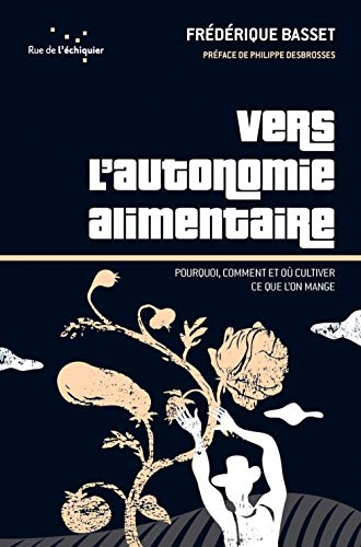 Beispielbild fr Vers l'autonomie alimentaire. Pourquoi, comment et o cultiver ce que l'on mange zum Verkauf von Ammareal