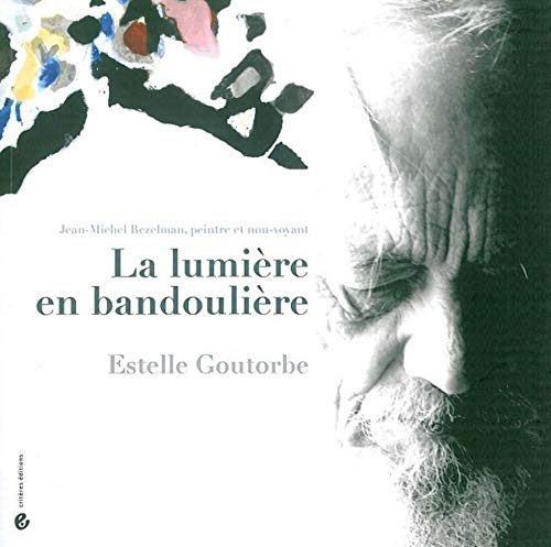 Imagen de archivo de La lumire en bandoulire : Jean-Michel Rezelman, peintre et non-voyant a la venta por medimops