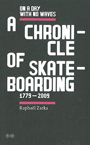 Beispielbild fr Raphael Zarka: On A Day With No Waves. A Chronicle Of Skateboarding 1779-2009 zum Verkauf von Gallix