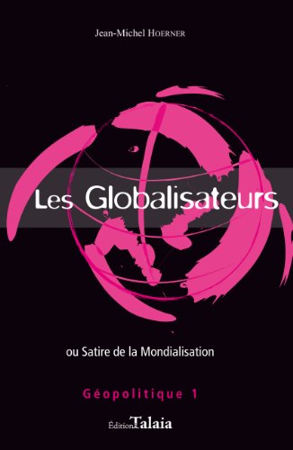 Imagen de archivo de Les Globalisateurs ou Satire de la mondialisation Jean-Michel HORNER a la venta por irma ratnikaite