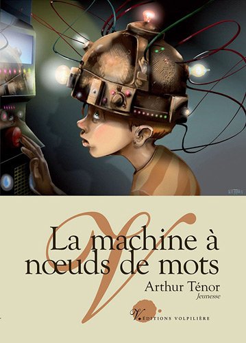 La Machine à Noeuds De Mots - Arthur Ténor