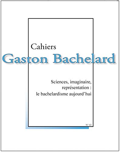 Beispielbild fr Cahiers Gaston Bachelard, N : Sciences, imaginaire, reprsentation : le bachelardisme aujourd'hui zum Verkauf von Gallix