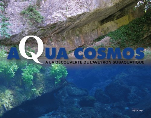 9782918298052: "aqua cosmos ;  la dcouverte de l'Aveyron subaquatique"