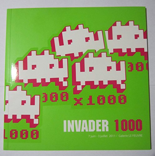 Invader 1000 - [exposition] Ã: La GÃ©nÃ©rale et Ã  la Galerie Le Feuvre, du 7 juin au 2 juillet 2011 (9782918330110) by [???]