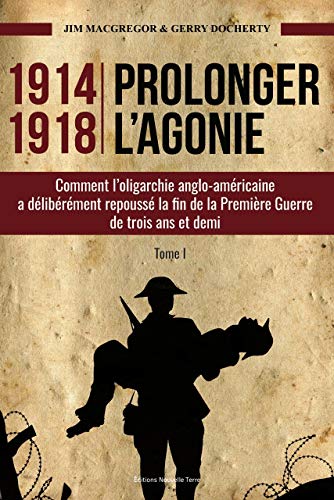 Beispielbild fr 1914-1918 Prolonger l'agonie : Comment l'oligarchie anglo-amricaine a dlibrment repouss la fin de la Premire Guerre de trois ans et demi zum Verkauf von Revaluation Books