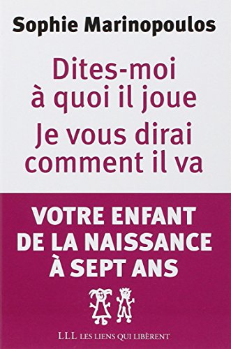 9782918597001: Dites-moi  quoi il joue, je vous dirai comment il va: Votre enfant de la naissance  sept ans