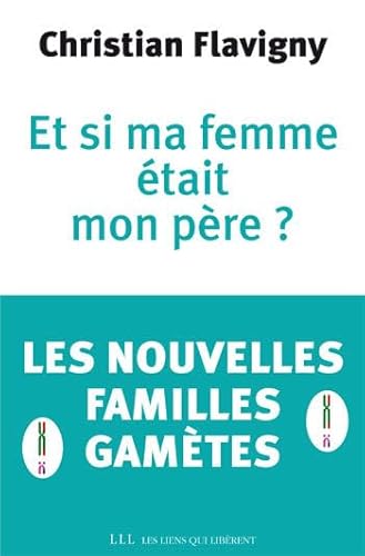 Beispielbild fr Et si ma femme tait mon pre ? : Les nouvelles "familles-gamtes" zum Verkauf von Ammareal