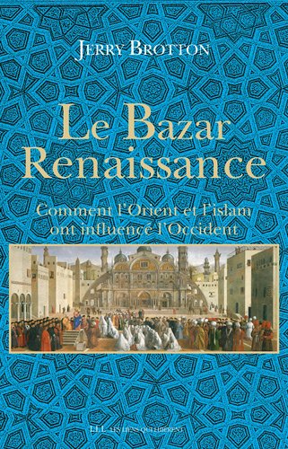 9782918597391: Le bazar Renaissance : Comment l'Orient et l'Islam ont influenc l'Occident