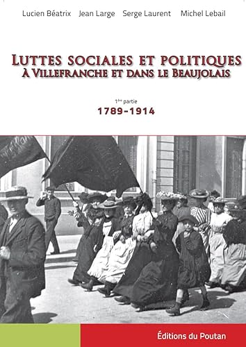 Beispielbild fr Luttes sociales et politiques  Villefranche et dans le Beaujolais: 1re partie, 1789-1914 zum Verkauf von Ammareal