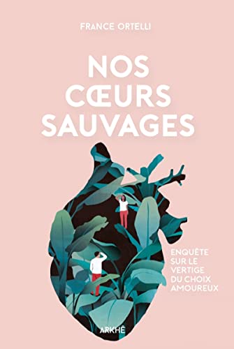 Beispielbild fr Nos Coeurs Sauvages : Enqute Sur Le Vertige Du Choix Amoureux zum Verkauf von RECYCLIVRE