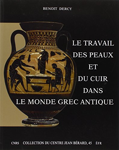 9782918887690: Le travail des peaux et du cuir dans le monde grec antique. Tentative d'une archologie du disparu applique au cuir