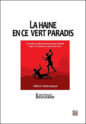 Beispielbild fr La Haine En Ce Vert Paradis : Le Rve Dmocratique Bris Des Tutsis Et Des Hutus : Rcit Historique zum Verkauf von RECYCLIVRE