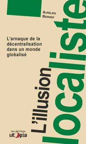9782919160358: L'illusion localiste: L'arnaque de la dcentralisation dans un monde globalis