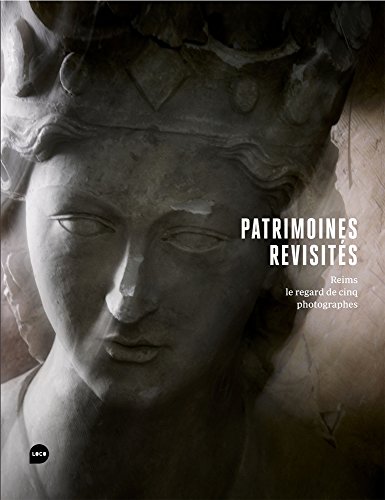 Patrimoines revisités: Reims, le regard de cinq photographes - Gabriel Bauret; Jordi Bernardo; Arno Gisinger; Claudio Sabatino; Paolo Verzone
