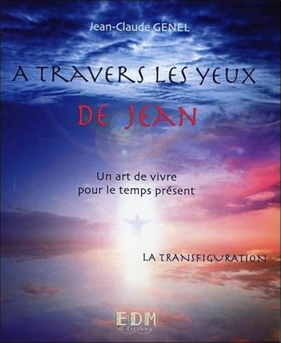 Beispielbild fr A travers les yeux de Jean - Vol. 10 : La Transfiguration zum Verkauf von EPICERIE CULTURELLE