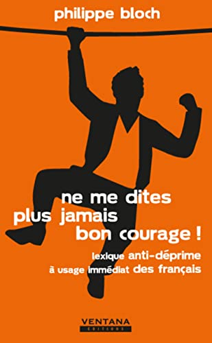 9782919728107: Ne me dites plus jamais bon courage ! Lexique anti-dprime  usage immdiat des franais