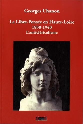 Imagen de archivo de La Libre-Pense en Haute-Loire, 1850-1940. L'anticlricalisme (French Edition) a la venta por Gallix